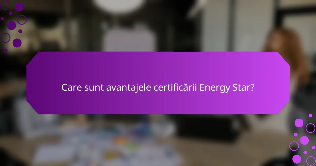 Care sunt avantajele certificării Energy Star?