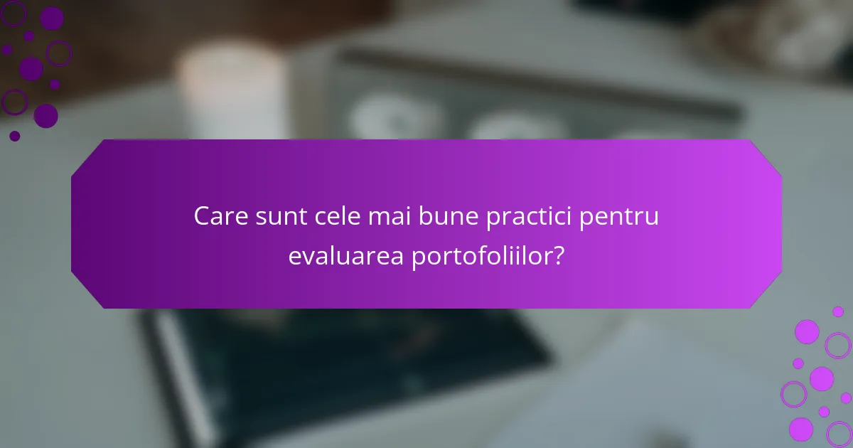 Care sunt cele mai bune practici pentru evaluarea portofoliilor?