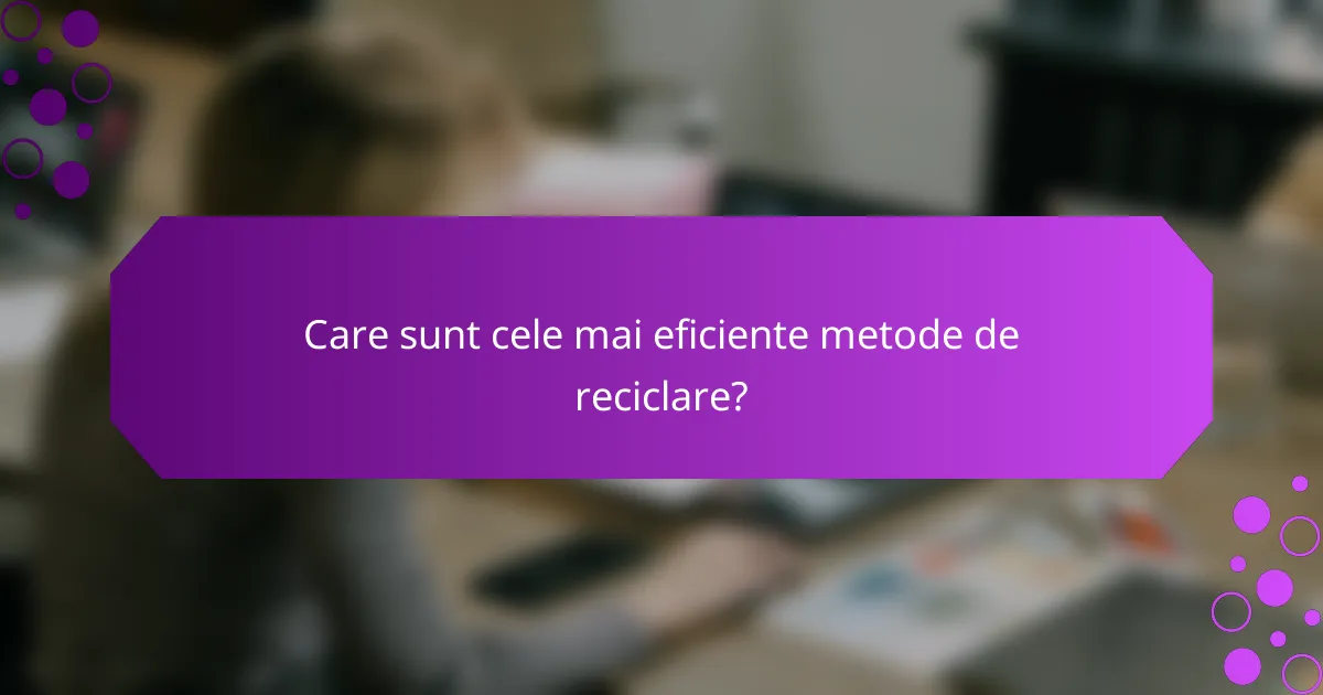 Care sunt cele mai eficiente metode de reciclare?