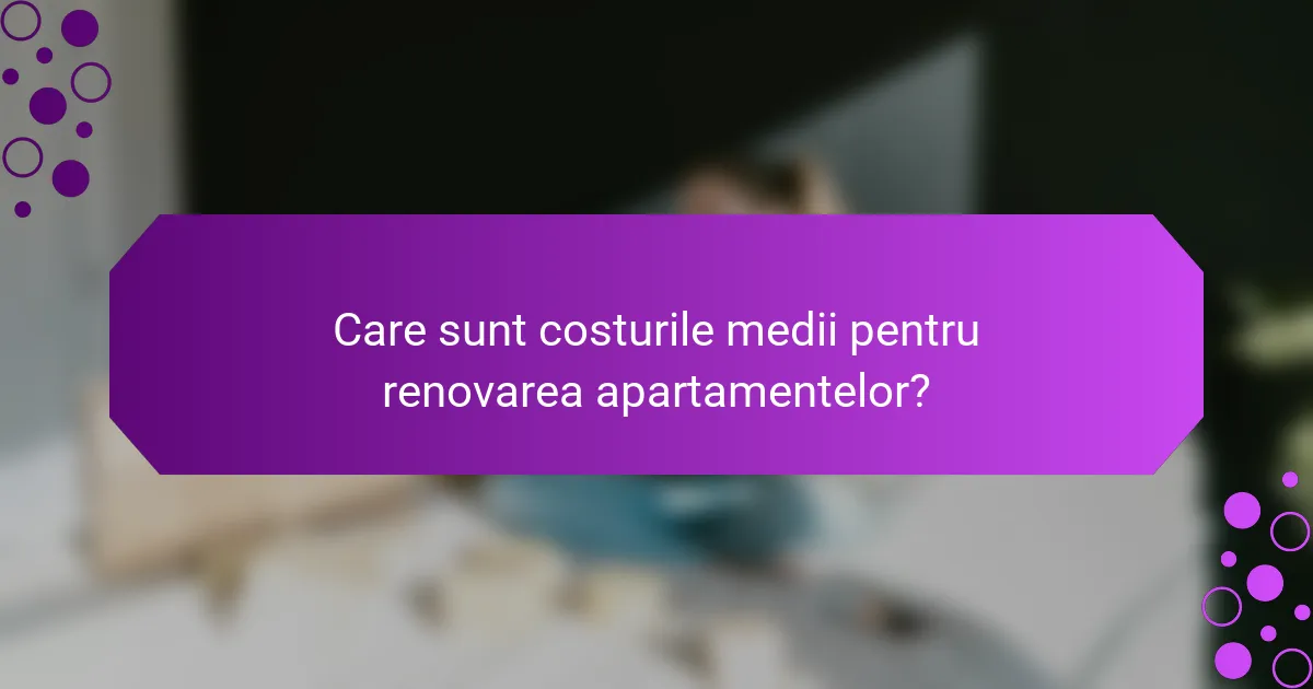 Care sunt costurile medii pentru renovarea apartamentelor?