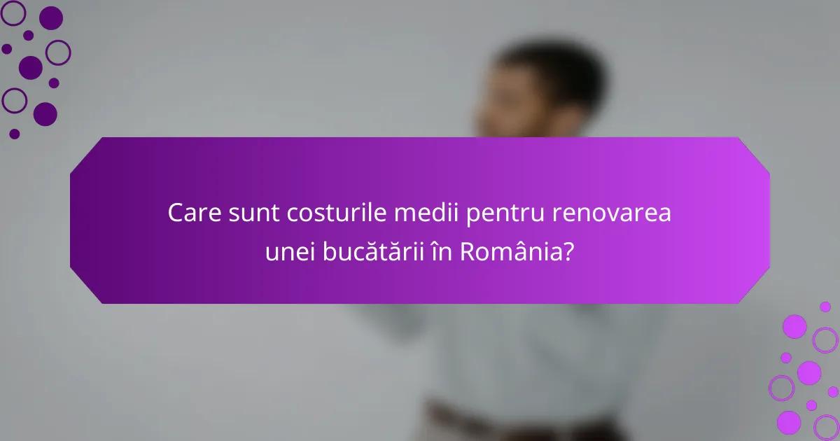 Care sunt costurile medii pentru renovarea unei bucătării în România?