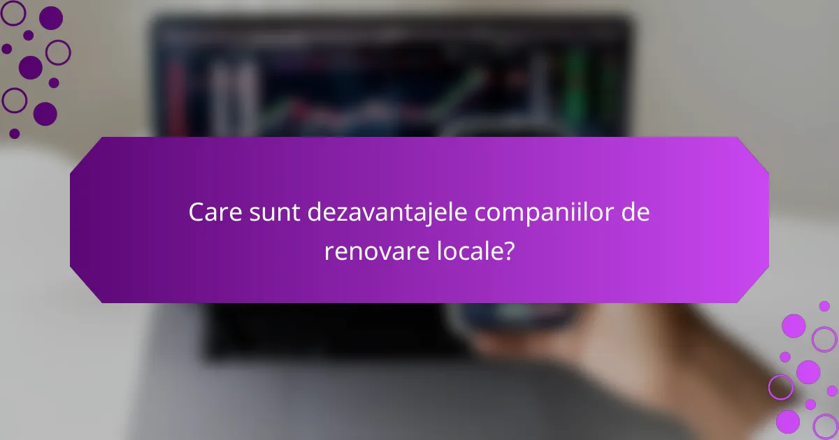 Care sunt dezavantajele companiilor de renovare locale?