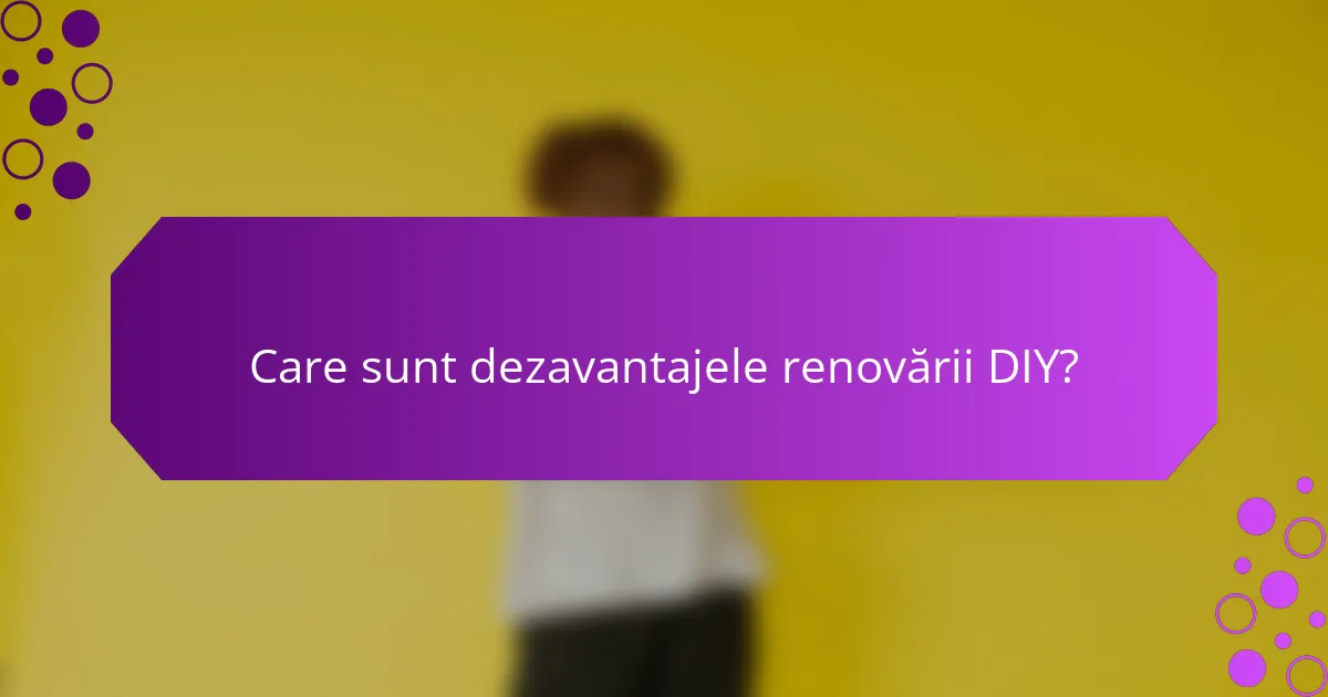 Care sunt dezavantajele renovării DIY?