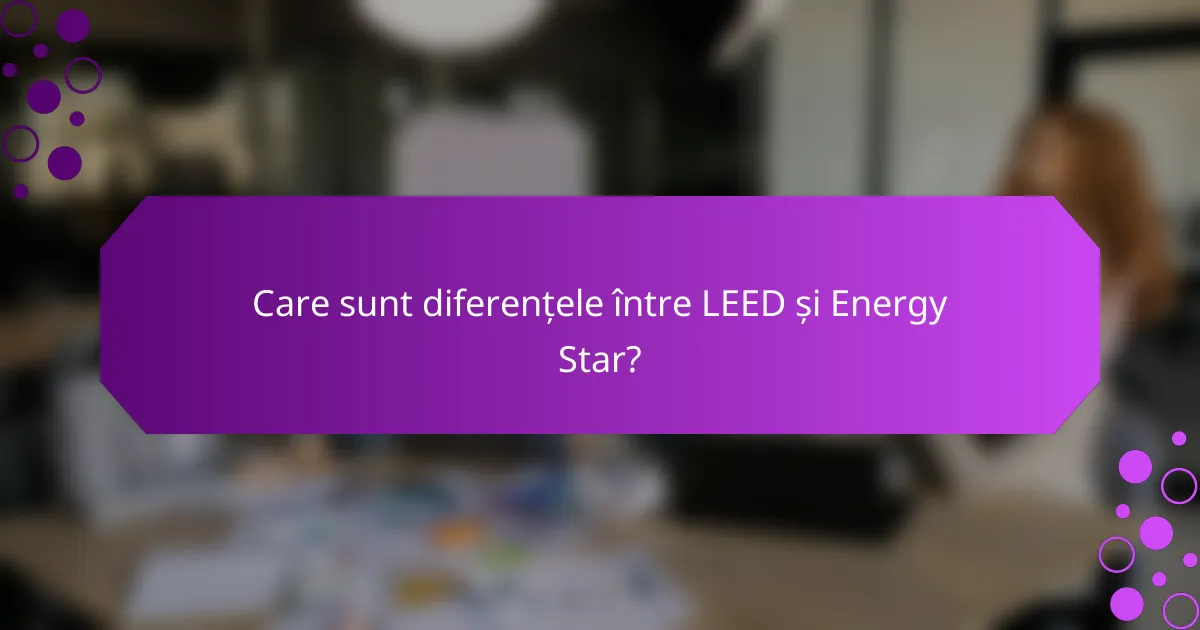Care sunt diferențele între LEED și Energy Star?