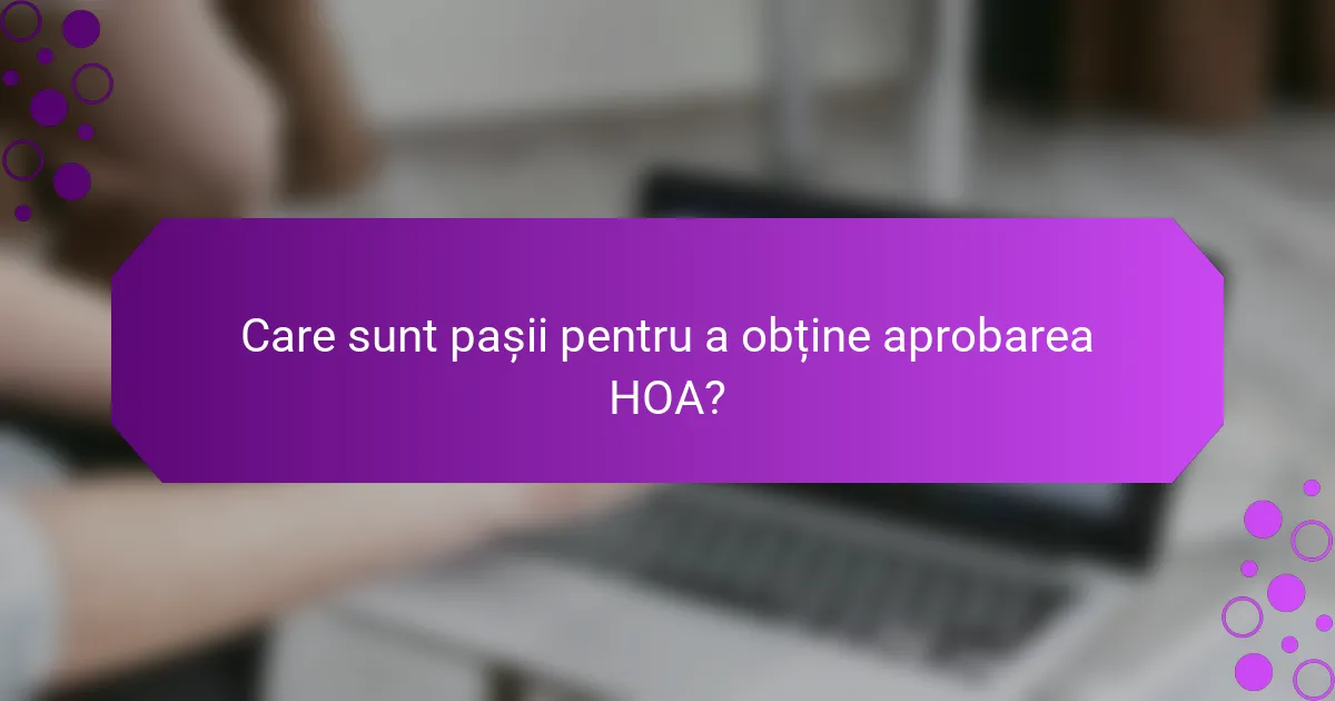 Care sunt pașii pentru a obține aprobarea HOA?