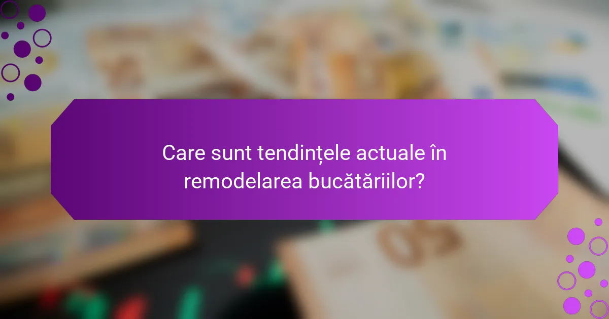 Care sunt tendințele actuale în remodelarea bucătăriilor?