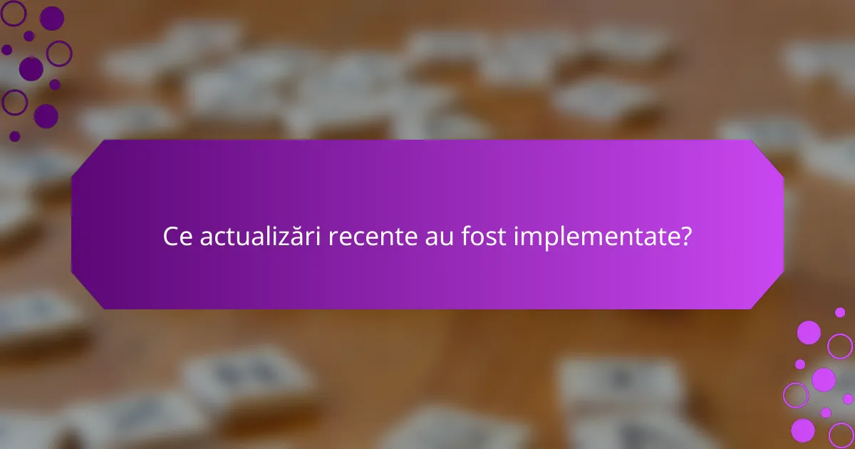 Ce actualizări recente au fost implementate?