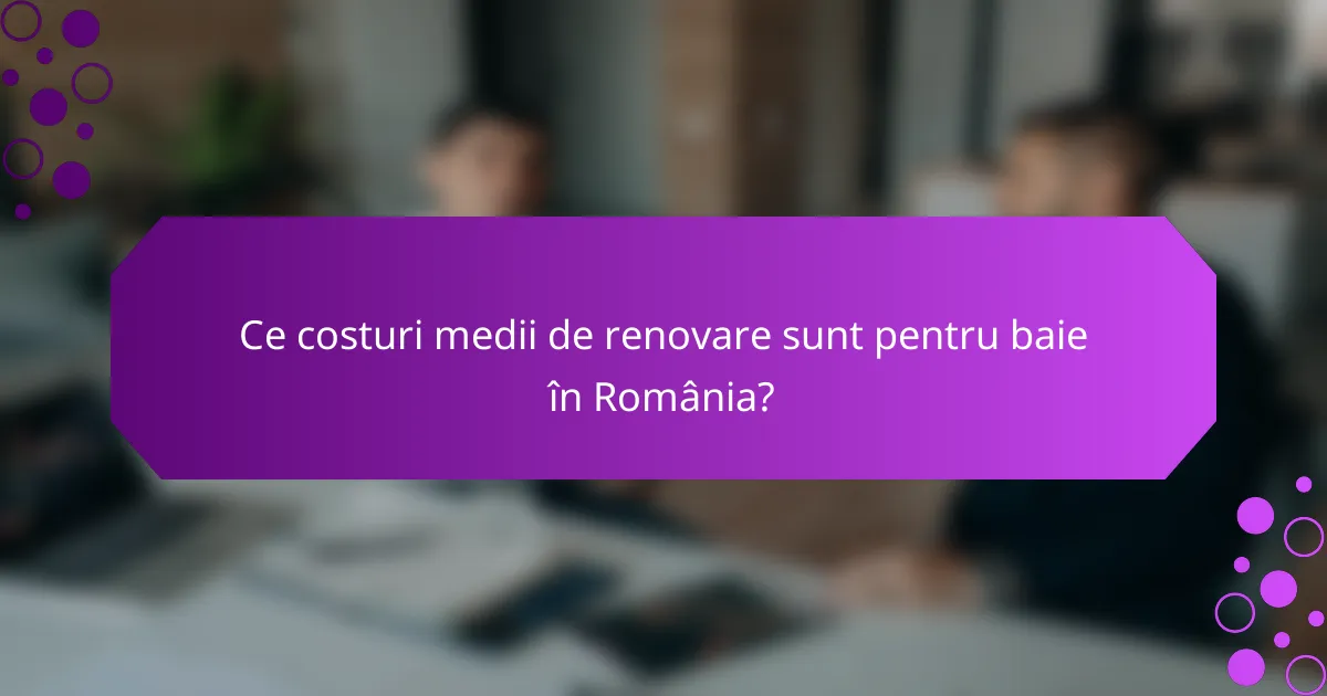 Ce costuri medii de renovare sunt pentru baie în România?