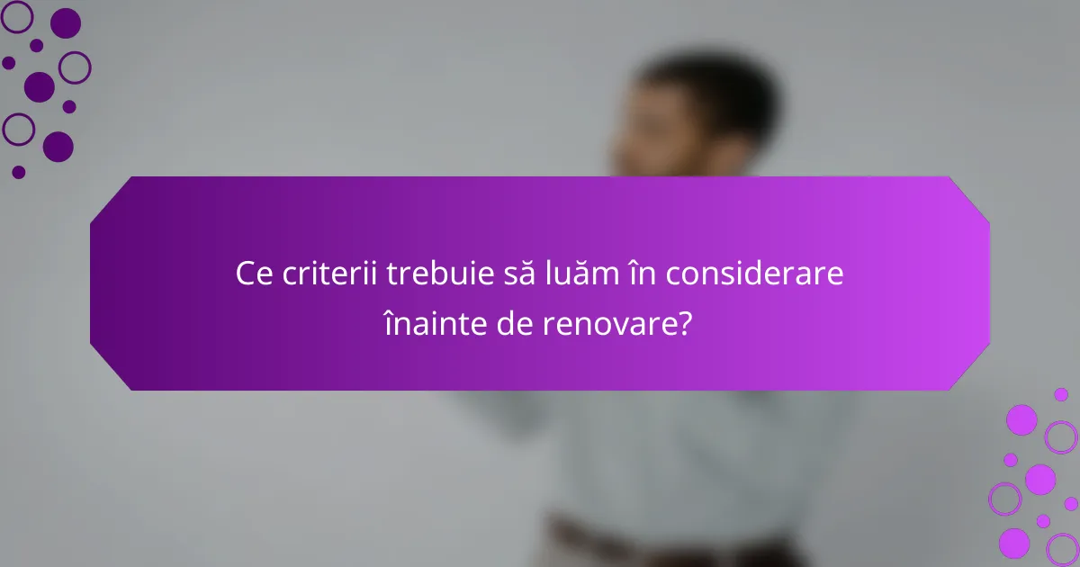 Ce criterii trebuie să luăm în considerare înainte de renovare?