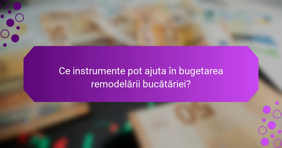 Ce instrumente pot ajuta în bugetarea remodelării bucătăriei?