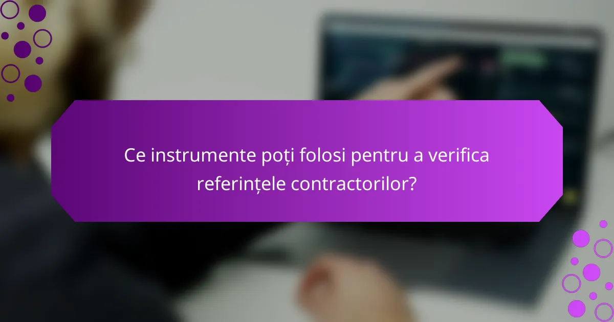 Ce instrumente poți folosi pentru a verifica referințele contractorilor?