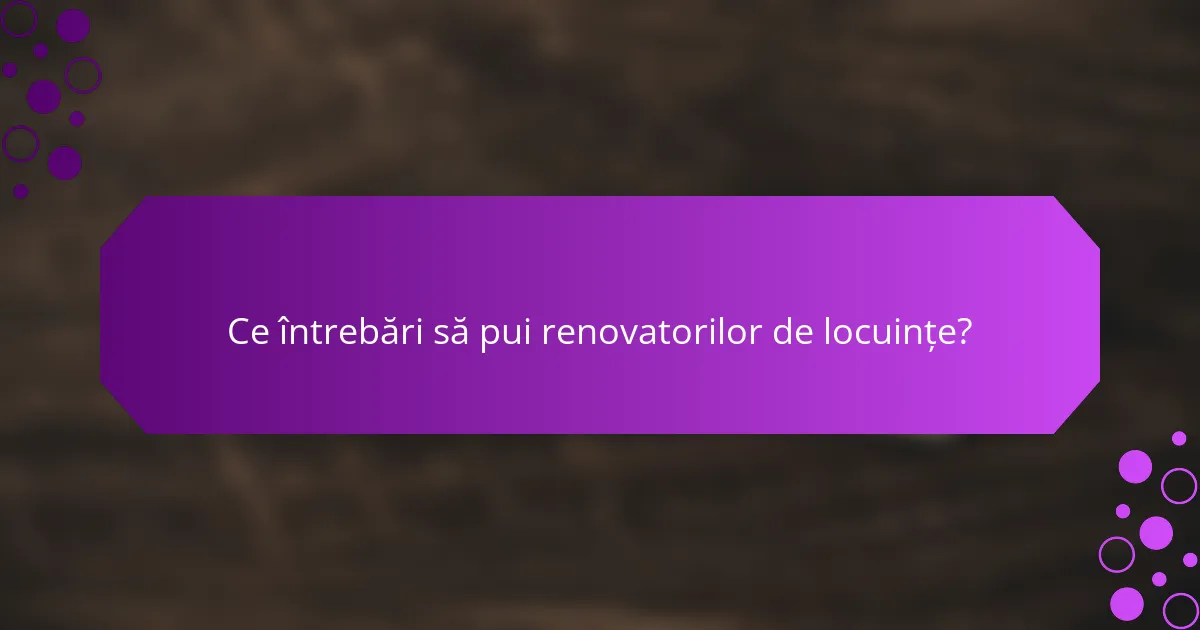 Ce întrebări să pui renovatorilor de locuințe?