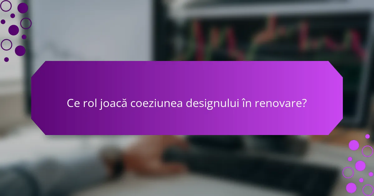 Ce rol joacă coeziunea designului în renovare?