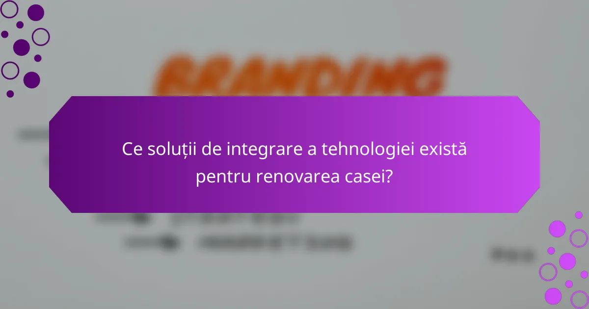 Ce soluții de integrare a tehnologiei există pentru renovarea casei?