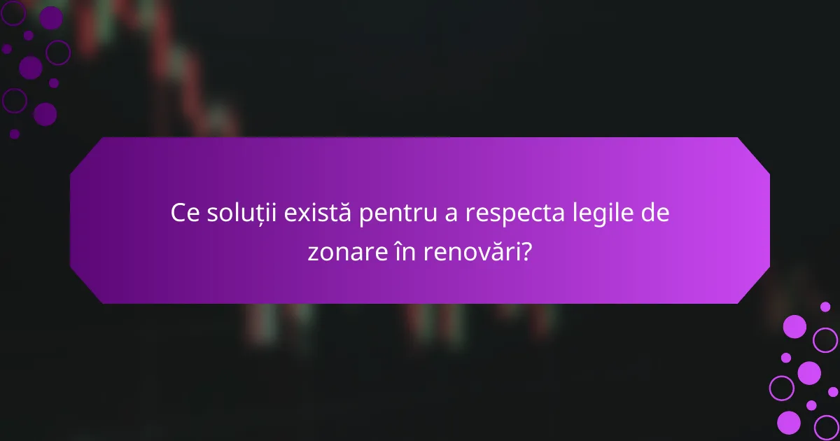 Ce soluții există pentru a respecta legile de zonare în renovări?