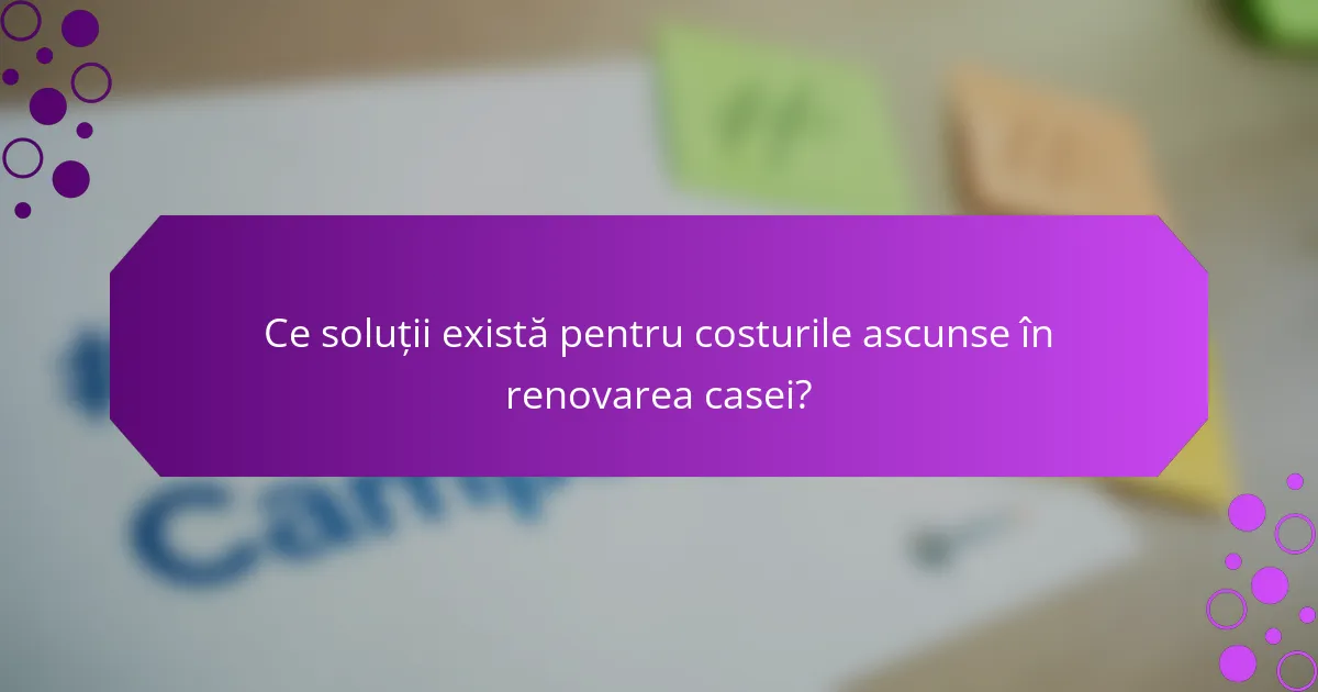 Ce soluții există pentru costurile ascunse în renovarea casei?