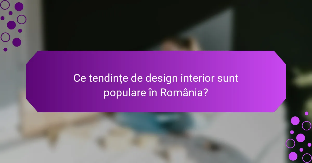 Ce tendințe de design interior sunt populare în România?