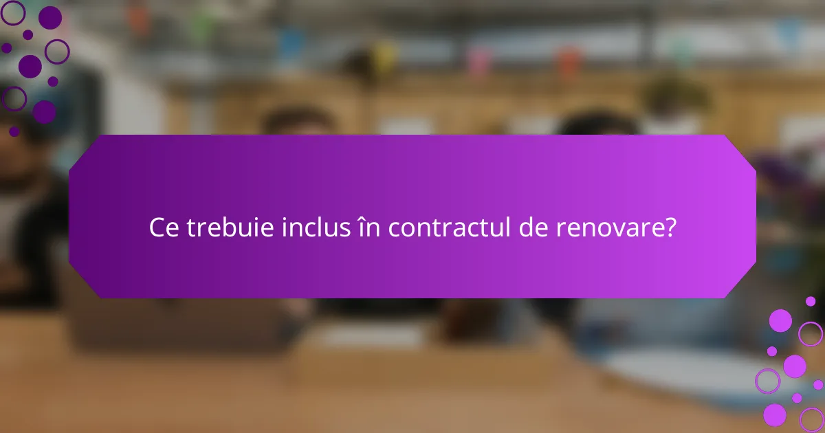 Ce trebuie inclus în contractul de renovare?