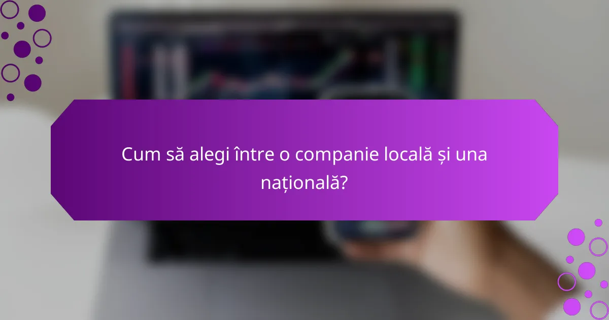 Cum să alegi între o companie locală și una națională?