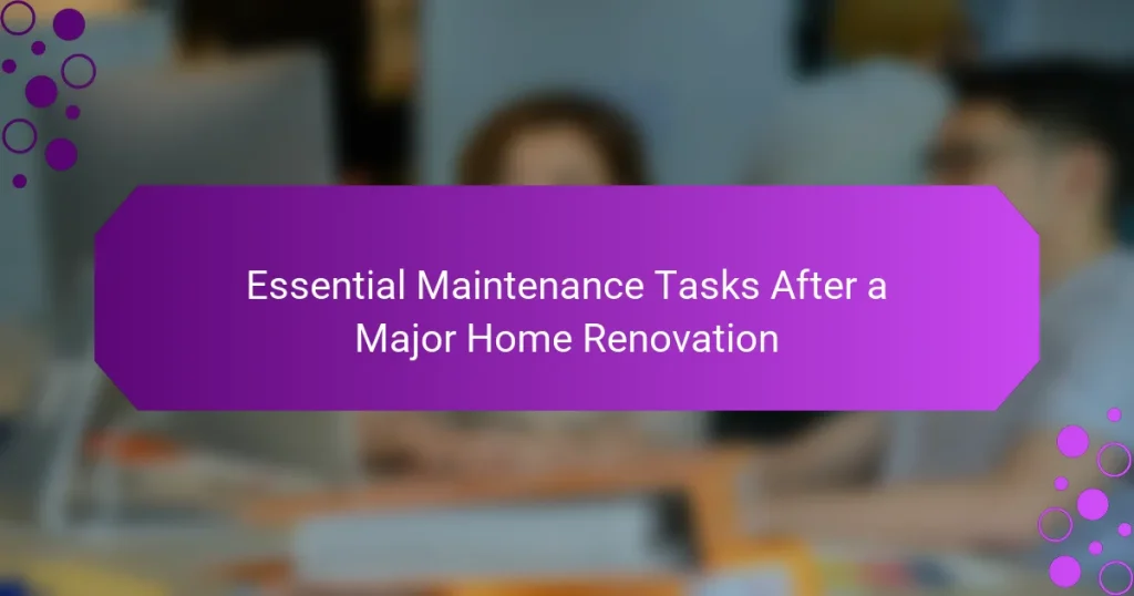 Sarcini Esențiale de Mentenanță După o Renovare Majoră a Casei