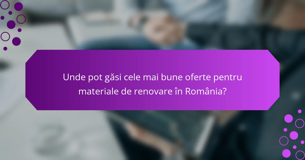 Unde pot găsi cele mai bune oferte pentru materiale de renovare în România?